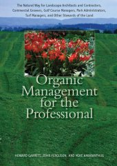 book Organic Management for the Professional: The Natural Way for Landscape Architects and Contractors, Commercial Growers, Golf Course Managers, Park Administrators, Turf Managers, and Other Stewards of the Land