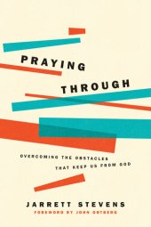 book Praying Through: Overcoming the Obstacles That Keep Us from God