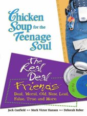 book Chicken Soup for the Teenage Soul: The Real Deal Friends: Best, Worst, Old, New, Lost, False, True and More