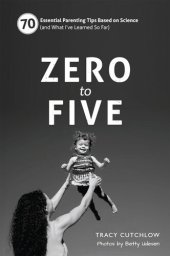 book Zero to Five: 70 Essential Parenting Tips Based on Science (and What I've Learned So Far)