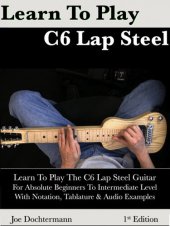 book Learn to Play C6 Lap Steel Guitar: For Absolute Beginners To Intermediate Level