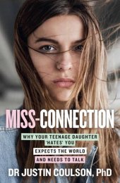 book Miss-Connection: Why Your Teenage Daughter 'hates' You, Expects the World and Needs to Talk