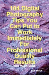 book 104 Digital Photography Tips You Can Put to Work Immediately for Professional Quality Results - And Much More