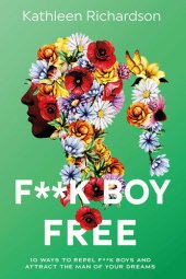 book F**k Boy Free: 10 Ways to Repel F**k Boys and Atrract the Man of Your Dreams