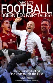 book Who Says Football Doesn't Do Fairytales?: How Burnley Defied the Odds to Join the Elite