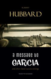 book A Message To Garcia: And Other Essential Writings On Success