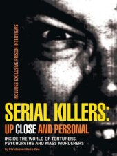 book Serial Killers: Up Close and Personal: Inside the World of Torturers, Psychopaths, and Mass Murderers