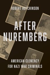 book After Nuremberg: American Clemency for Nazi War Criminals