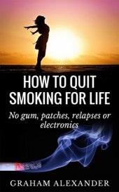 book How to Quit Smoking for Life: No Gum, Patches, Relapses or Electronics