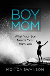 book Boy Mom: What Your Son Needs Most from You