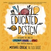 book Educated by Design: Designing the Space to Experiment, Explore, and Extract Your Creative Potential