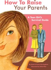 book How to Raise Your Parents: A Teen Girl's Survival Guide