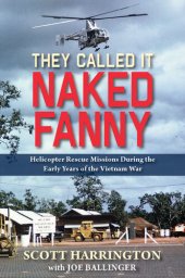 book They Called It Naked Fanny: Helicopter Rescue Missions During the Early Years of the Vietnam War