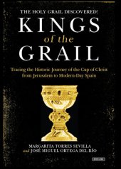 book Kings of the Grail: Tracing the Historic Journey of the Cup of Christ from Jerusalem to Modern-Day Spain