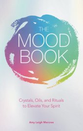 book The Mood Book: Crystals, Oils, and Rituals to Elevate Your Spirit