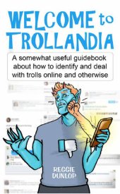 book Welcome to Trollandia: A somewhat useful guidebook about how to identify and deal with trolls online and otherwise