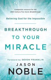 book Breakthrough to Your Miracle: Believing God for the Impossible