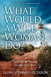 book What Would a Wise Woman Do?: Questions to Ask Along the Way