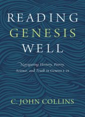 book Reading Genesis Well: Navigating History, Poetry, Science, and Truth in Genesis 1-11