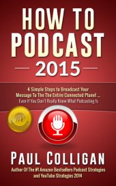 book How To Podcast 2015: Four Simple Steps to Broadcast Your Message to the Connected Planet