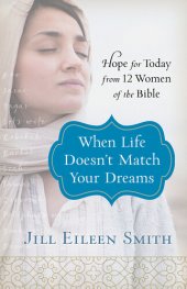 book When Life Doesn't Match Your Dreams: Hope for Today from 12 Women of the Bible