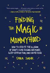 book Finding the Magic in Mommyhood: How to Create the Illusion of Sanity amid Raging Hormones, Sleep Deprivation, and Diaper Rash