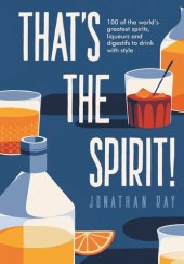 book That's the Spirit!: 100 of the world's greatest spirits and liqueurs to drink with style