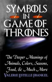 book Symbols in Game of Thrones: The Deeper Meanings of Animals, Colors, Seasons, Food, and Much More