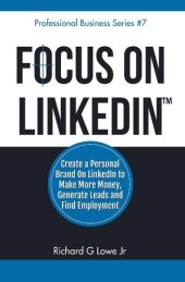 book Focus on LinkedIn: Create a Personal Brand on LinkedIn to Make More Money, Generate Leads and Find Employment