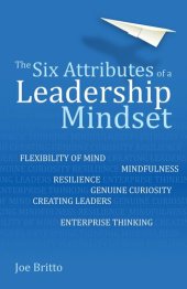 book Six Attributes of a Leadership Mindset: Flexibility of mind, mindfulness, resilience, genuine curiosity, creating leaders, enterprise thinking