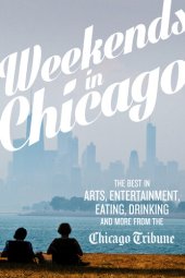 book Weekends in Chicago: The Best in Arts, Entertainment, Eating, Drinking, and More from the Chicago Tribune