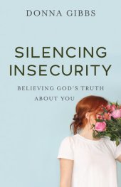 book Silencing Insecurity: Believing God's Truth about You