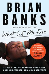 book What Set Me Free (The Story That Inspired the Major Motion Picture Brian Banks): A True Story of Wrongful Conviction, a Dream Deferred, and a Man Redeemed