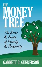 book The Money Tree: The Roots & Fruits of Poverty & Prosperity: The Roots & Fruits of Poverty & Prosperity