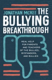 book The Bullying Breakthrough: Real Help for Parents and Teachers of the Bullied, Bystanders, and Bullies