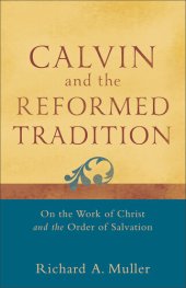 book Calvin and the Reformed Tradition: On the Work of Christ and the Order of Salvation