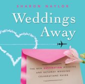 book Weddings Away: The New Destination Wedding and Getaway Wedding Celebrations Guide