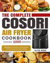 book The Complete Cosori Air Fryer Cookbook 1000: 365-Day Easy Nutritious Tasty Recipes for Your Cosori Air Fryer Cooking