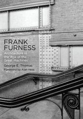 book Frank Furness: Architecture in the Age of the Great Machines