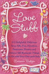 book Love Stuff: 515 Delightful, Delicious, Sexy, Silly, Fun, Frivolous, Passionate, Positive and (Above All) Romantic Things to Do with Your One-and-Only