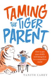 book Taming the Tiger Parent: How to put your child's well-being first in a competitive world