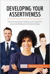 book Developing Your Assertiveness: Communicate clearly and improve your professional relationships