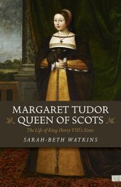 book Margaret Tudor, Queen of Scots: The Life of King Henry VIII's Sister