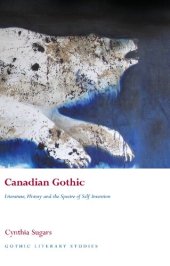 book Canadian Gothic: Literature, History, and the Spectre of Self-Invention