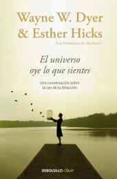 book El universo oye lo que sientes: Una conversación entre dos maestros sobre la Ley de la Atracción