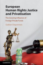 book European Human Rights Justice and Privatisation: The Growing Influence of Foreign Private Funds