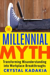 book The Millennial Myth: Transforming Misunderstanding into Workplace Breakthroughs