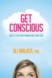 book Get Conscious: How to Stop Overthinking and Come Alive