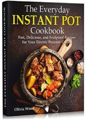 book The Everyday Instant Pot Cookbook: Fast, Delicious, and Foolproof Recipes for Your Electric Pressure Cooker