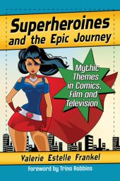 book Superheroines and the Epic Journey: Mythic Themes in Comics, Film and Television